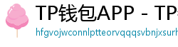 TP钱包APP - TP钱包APP官方下载｜安卓/iOS全平台安装教程